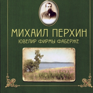 В.Скурлов. Михаил Перхин. Ювелир фирмы Фаберже. 2011