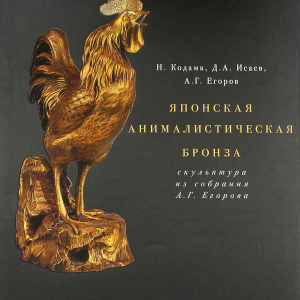 Н. Кодама, Д.А. Исаев, А.Г. Егоров. Японская анималистическая бронза. Скульптура из собрания А.Г. Егорова. Москва, 2013