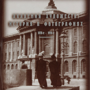 «Академия художеств. История в фотографиях»  Сост. Е.Н. Литовченко, Л.С. Полякова. СПб., 2011